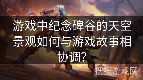 游戏中纪念碑谷的天空景观如何与游戏故事相协调？