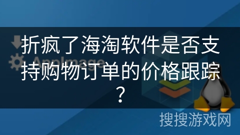 折疯了海淘软件是否支持购物订单的价格跟踪？