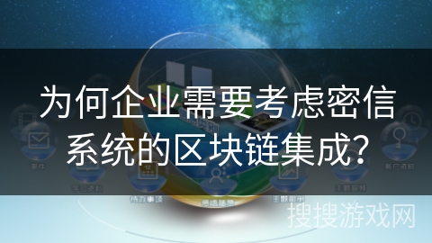 为何企业需要考虑密信系统的区块链集成? 为何企业需要考虑密信系统的区块链集成?