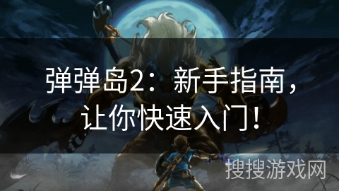 弹弹岛2：新手指南，让你快速入门！