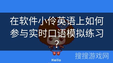 在软件小伶英语上如何参与实时口语模拟练习？