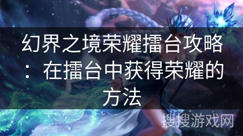 幻界之境荣耀擂台攻略：在擂台中获得荣耀的方法