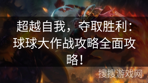 超越自我，夺取胜利：球球大作战攻略全面攻略！