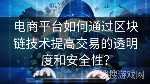 电商平台如何通过区块链技术提高交易的透明度和安全性? 电商平台如何通过区块链技术提高交易的透明度和安全性?