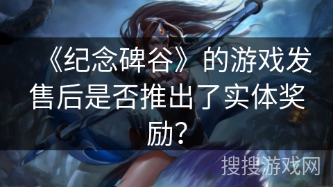 《纪念碑谷》的游戏发售后是否推出了实体奖励？