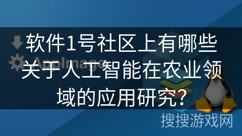 软件1号社区上有哪些关于人工智能在农业领域的应用研究? 软件1号社区上有哪些关于人工智能在农业领域的应用研究?