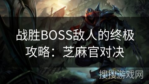 战胜BOSS敌人的终极攻略：芝麻官对决