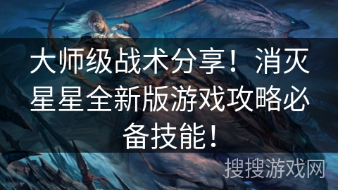 大师级战术分享！消灭星星全新版游戏攻略必备技能！