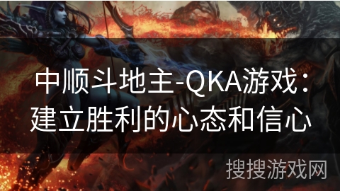 中顺斗地主-QKA游戏:建立胜利的心态和信心 中顺斗地主-QKA游戏:建立胜利的心态和信心