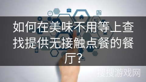 如何在美味不用等上查找提供无接触点餐的餐厅？