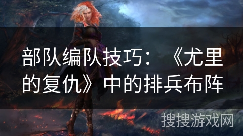 部队编队技巧:《尤里的复仇》中的排兵布阵 部队编队技巧:《尤里的复仇》中的排兵布阵