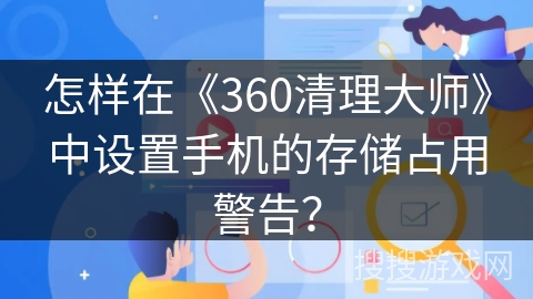 怎样在《360清理大师》中设置手机的存储占用警告？