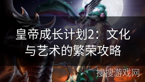 皇帝成长计划2：文化与艺术的繁荣攻略