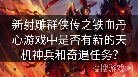 新射雕群侠传之铁血丹心游戏中是否有新的天机神兵和奇遇任务？