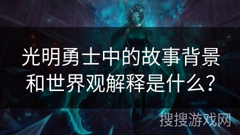 光明勇士中的故事背景和世界观解释是什么？