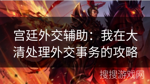宫廷外交辅助：我在大清处理外交事务的攻略