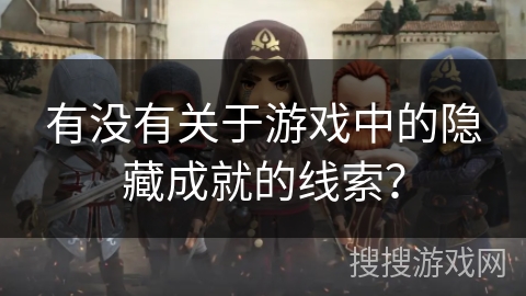 有没有关于游戏中的隐藏成就的线索? 有没有关于游戏中的隐藏成就的线索?