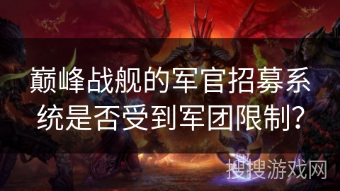巅峰战舰的军官招募系统是否受到军团限制？