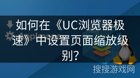 如何在《UC浏览器极速》中设置页面缩放级别? 如何在《UC浏览器极速》中设置页面缩放级别?