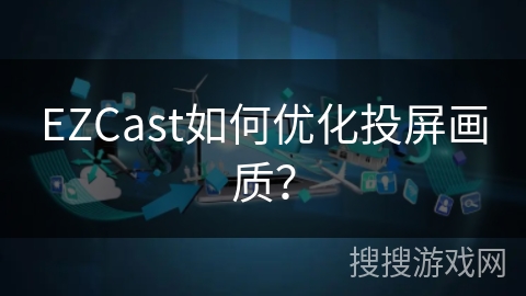 EZCast如何优化投屏画质？