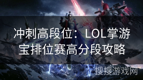 冲刺高段位：LOL掌游宝排位赛高分段攻略