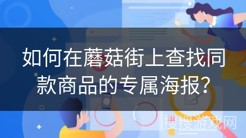 如何在蘑菇街上查找同款商品的专属海报? 如何在蘑菇街上查找同款商品的专属海报?