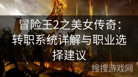 冒险王2之美女传奇:转职系统详解与职业选择建议 冒险王2之美女传奇:转职系统详解与职业选择建议