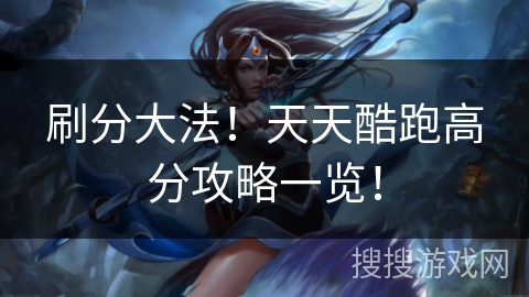 刷分大法！天天酷跑高分攻略一览！