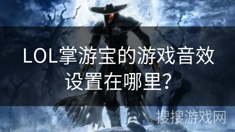 LOL掌游宝的游戏音效设置在哪里？
