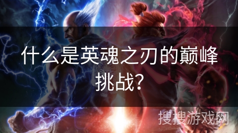 什么是英魂之刃的巅峰挑战？