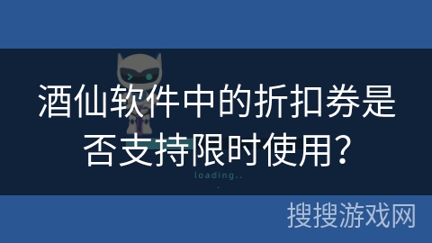 酒仙软件中的折扣券是否支持限时使用？