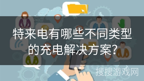 特来电有哪些不同类型的充电解决方案？