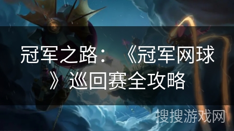 冠军之路：《冠军网球》巡回赛全攻略