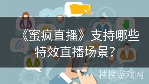 《蜜疯直播》支持哪些特效直播场景？