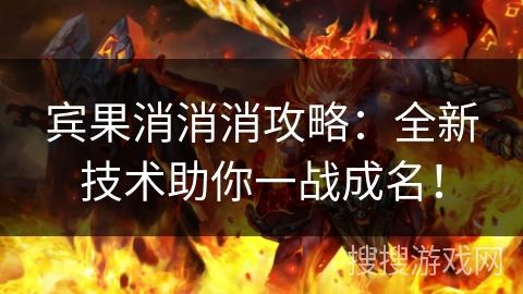 宾果消消消攻略：全新技术助你一战成名！