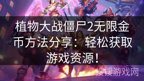 植物大战僵尸2无限金币方法分享：轻松获取游戏资源！