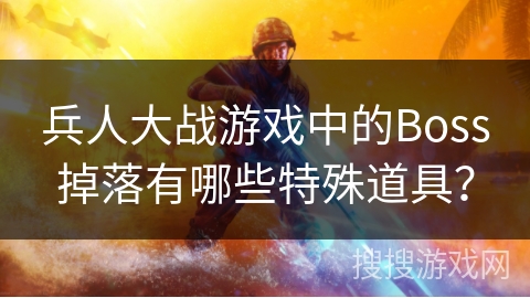 兵人大战游戏中的Boss掉落有哪些特殊道具？