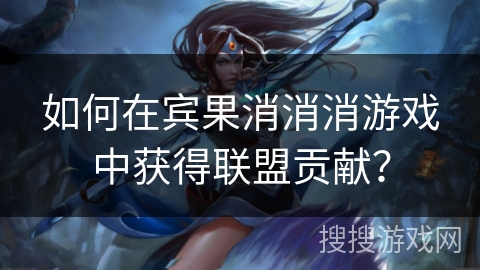 如何在宾果消消消游戏中获得联盟贡献？