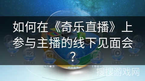 如何在《奇乐直播》上参与主播的线下见面会？