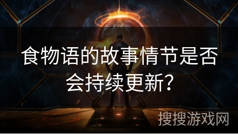 食物语的故事情节是否会持续更新？