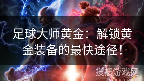 足球大师黄金：解锁黄金装备的最快途径！