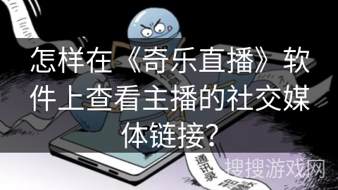 怎样在《奇乐直播》软件上查看主播的社交媒体链接？