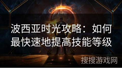 波西亚时光攻略：如何最快速地提高技能等级