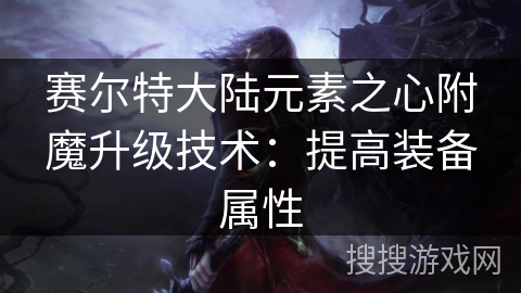 赛尔特大陆元素之心附魔升级技术：提高装备属性