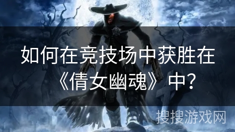 如何在竞技场中获胜在《倩女幽魂》中？