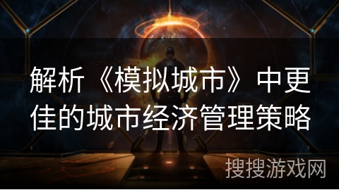 解析《模拟城市》中更佳的城市经济管理策略