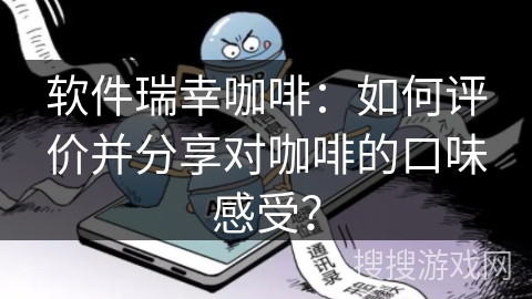 软件瑞幸咖啡：如何评价并分享对咖啡的口味感受？