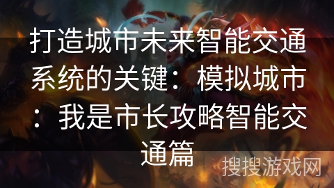 打造城市未来智能交通系统的关键：模拟城市：我是市长攻略智能交通篇