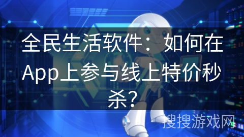 全民生活软件：如何在App上参与线上特价秒杀？
