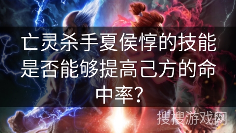 亡灵杀手夏侯惇的技能是否能够提高己方的命中率？